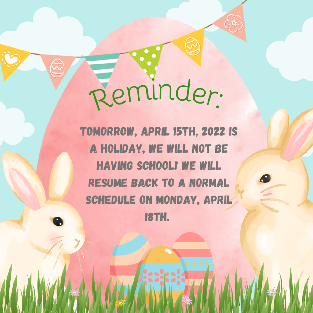 Reminder: No school tomorrow, we will resume a normal schedule Monday , April 18t8.