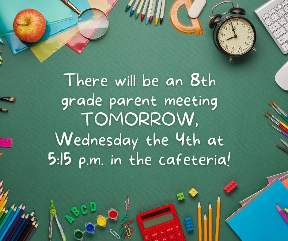 There will be an 8th grade parent meeting tomorrow, Wednesday the 4th at 5:15 p.m. in the cafeteria!  